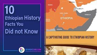 Discovering Hidden Gems: 10 Fascinating Ethiopian History Facts You Didn't Know