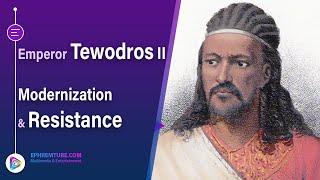 Emperor Tewodros II: Modernization and Resistance | Ethiopian History